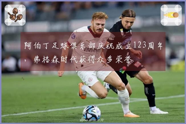阿伯丁足球俱乐部庆祝成立123周年，弗格森时代获得众多荣誉